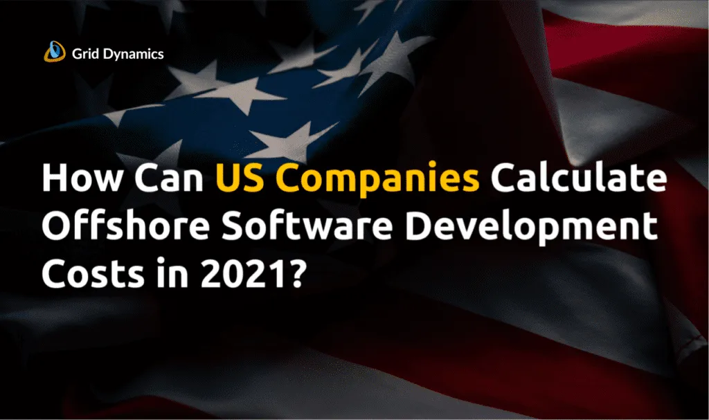 How Can US Companies Calculate Offshore Software Development Costs in 2021?